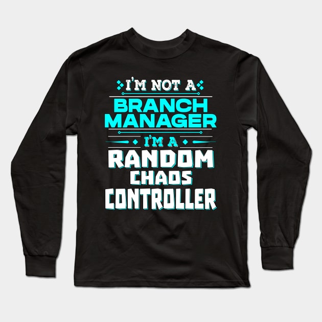 Branch Manager Random Chaos Controller - Creative Job Title Long Sleeve T-Shirt by Ashley-Bee